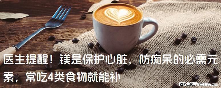医生提醒！镁是保护心脏、防痴呆的必需元素，常吃4类食物就能补 - 新余生活资讯 - 新余28生活网 xinyu.28life.net