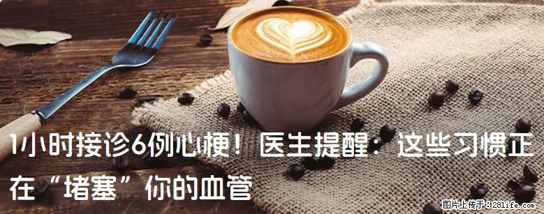 1小时接诊6例心梗！医生提醒：这些习惯正在“堵塞”你的血管 - 新余生活资讯 - 新余28生活网 xinyu.28life.net